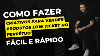 Como fazer CRIATIVOS para vender produtos LOW TICKET no perpétuo [upl. by Amberly]