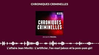 L’affaire Jean Moritz  L’artificier l’exmari jaloux et la pompom girl  Chroniques Criminelles [upl. by Latsirk]