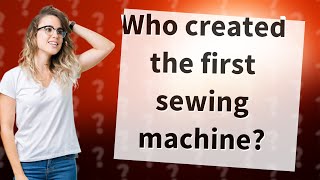 Who created the first sewing machine [upl. by Michale]