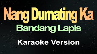 Nang Dumating Ka  Bandang Lapis Karaoke [upl. by Nnaerb]