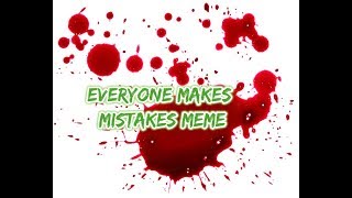 \\\Everyone Makes Mistakes Meme [upl. by Enigroeg948]