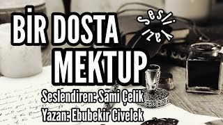 SESLİ YAZI  Bir Dosta Mektup  Seslendiren Sami Çelik  Yazan Ebubekir Civelek [upl. by Faxun945]