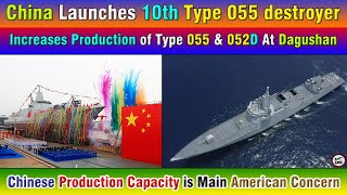 China Launches 10th Type 055 destroyer Increases Production of Type 055 amp 052D At Dagushan [upl. by Zoellick]