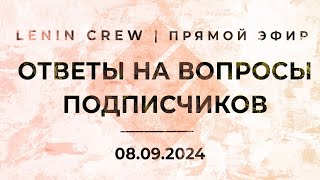 Ответы на вопросы подписчиков 08092024  LENIN CREW [upl. by Sunday]