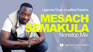 Sir Mesach Semakula  All Music NonStop Mix  New Ugandan Music  Mesach46 [upl. by Iman]