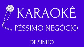 PÉSSIMO NEGÓCIO  KARAOKÊ  DILSINHO [upl. by Ahsrop]