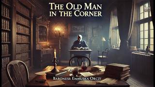 The Old Man in the Corner 🕵️‍♂️  A Classic Mystery by Baroness Orczy 🔍 [upl. by Ikim]