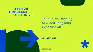 ATypI Brisbane 2024  Yehang Yin  Zhuque an Ongoing AIAided Fangsong Type Revival [upl. by Toole817]