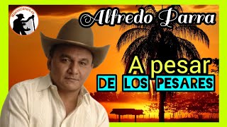 Alfredo Parra  A pesar de los pesares 💥MUSICA LLANERA🤠 [upl. by Magena]