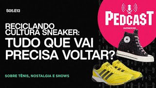 RECICLANDO CULTURA SNEAKER TUDO QUE VAI PRECISA VOLTAR PedcastS5E13 Sobre tênis nostalgia e show [upl. by Otreblanauj224]