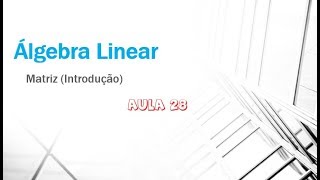 Álgebra Linear Aula 28  Matriz  Introdução a matriz [upl. by Llieno197]