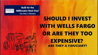 Should I Invest with Wells Fargo or are they too Expensive Are they a Fiduciary [upl. by Yonit]