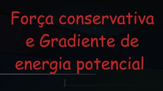 Força conservativa e o gradiente da energia potencial [upl. by Blumenfeld]