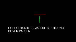 LOPPORTUNISTE  JACQUES DUTRONC COVER PAR X b [upl. by Ylim]