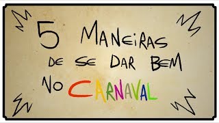 5 MANEIRAS DE SE DAR BEM NO CARNAVAL [upl. by Nemra80]