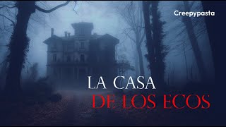 La Casa de los Ecos creepypasta [upl. by Marvella]