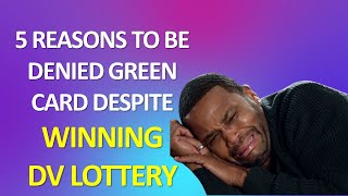 FIVE REASONS TO BE DENIED GREEN CARD DESPITE OF WINNING DV LOTTERY [upl. by Annerol]