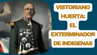 Victoriano Huerta El exterminador de indígenas Revolución mexicana Biografía [upl. by Tacy]