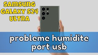 probleme humidite port usb Samsung Galaxy S24 Ultra [upl. by Sucramej]