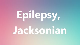 Epilepsy Jacksonian  Medical Meaning and Pronunciation [upl. by Bromleigh890]