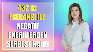 432 Hz İLE NEGATİF ENERJİLERDEN SERBEST KALIN [upl. by Rafe]