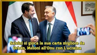 Salvini si gioca la sua carta migliore da Orbán Meloni allOnu con Lucraina [upl. by Franek418]