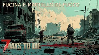 ITA 7 DAYS TO DIE 8  FUCINA E MARTELLO DI FUOCO [upl. by Anstice]