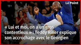 « Lui et moi on a un gros contentieux »  Teddy Riner explique son accrochage avec le Géorgien [upl. by Helli]