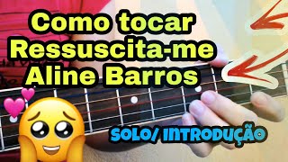 Como tocar Ressuscitame  Aline Barros INTRO Solo [upl. by Carlynne]