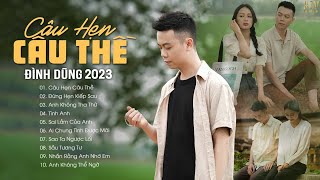 Nhạc Trẻ Đình Dũng 2023  Những Bài Hát Hay Nhất Của Đình Dũng  Câu Hẹn Câu Thề Đừng Hẹn kiếp Sau [upl. by Brandyn679]