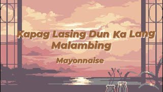 Kapag Lasing Dun Ka lang Malambing  Mayonnaise Lyrics [upl. by Oskar559]