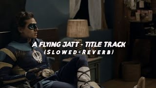 A Flying Jatt  Title Track  SlowedReverb  Trending♡ [upl. by Oniger]