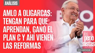 AMLO a oligarcas tengan para que aprendan ganó el Plan C y ahí vienen las reformas [upl. by Kenley]