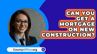 Can You Get A Mortgage On New Construction  CountyOfficeorg [upl. by Polloch]