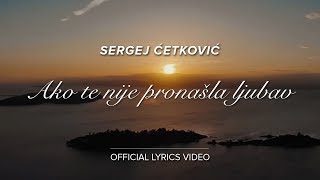 SERGEJ CETKOVIC  AKO TE NIJE PRONASLA LJUBAV OFFICIAL LYRICS VIDEO [upl. by Ainnet]