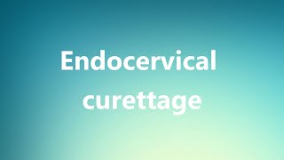 Endocervical curettage  Medical Meaning and Pronunciation [upl. by Lucien418]