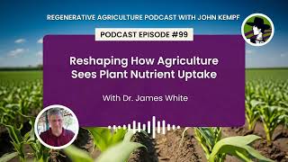 Episode 99 Reshaping How Agriculture Sees Plant Nutrient Uptake With Dr James White [upl. by Evvie756]