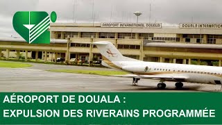 AÉROPORT DE DOUALA  EXPULSION DES RIVERAINS PROGRAMMÉE [upl. by Ittak159]