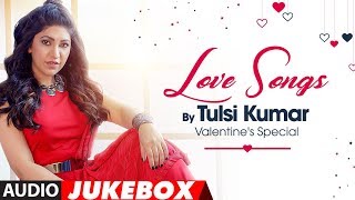 Love Songs  Tulsi Kumar  Valentines Special Audio Jukebox  TSeries [upl. by Ameg11]