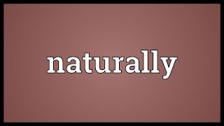 Naturally Meaning [upl. by Nibuz917]