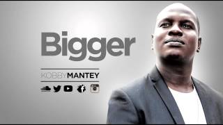 Bigger by KOBBY MANTEY [upl. by Bouley161]