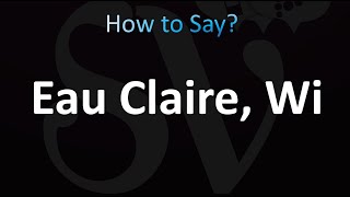 How to Pronounce Eau Claire Wisconsin [upl. by Winn932]