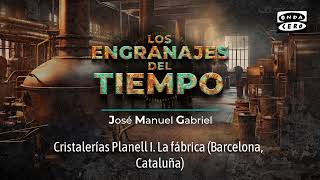 Cristalerías Planell I La fábrica Barcelona Cataluña  Los Engranajes del Tiempo [upl. by Yramesor]