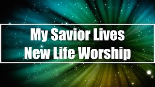 My Savior Lives  New Life Worship Lyrics [upl. by Eleazar]