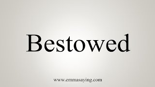 How To Say Bestowed [upl. by Gurtner]