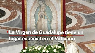 ¡LA GUADALUPANA El lugar especial que ocupa la Virgen de Guadalupe en el Vaticano [upl. by Stacy949]