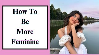 How To Be MORE Feminine  What MAKES A Woman More Feminine  The Feminine Culture [upl. by Woodson]