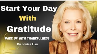 Start your Day with Gratitude Set Your Intentions with Gratitude Powerful Motivation By Louise Hay [upl. by Ostap]