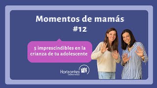 Momentos de Mamá episodio 12 Los 5 imprescindibles en la crianza de un adolescente [upl. by Hajidahk]