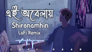 এই অবেলায়  Ei Obelay  Bangla LoFi song  Shironamhin  LoFi GaaN MNiFMUSiC [upl. by Sura]